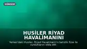 Husiler Riyad Havalimanını vurduğunu iddia etti, havayolları seferleri durdurdu