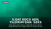 İlişki Koçu Adil Yıldırım'dan 'Seks Bağımlılığı' İtirafı: 8 Yıl Tedavi Gördüm
