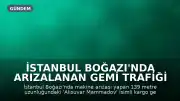 İstanbul Boğazı'nda Arızalanan Gemi Trafiği Geçici Olarak Durdurdu