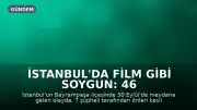 İstanbul'da Film Gibi Soygun: 46 Milyon TL Değerinde Altın ve Para Çalındı, 12 Şüpheli Yakalandı