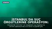 İstanbul'da Suç Örgütlerine Operasyon: 6'sı Çocuk 9 Gözaltı