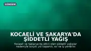 Kocaeli ve Sakarya'da Şiddetli Yağış Hayatı Felç Etti: Yollar Kapandı, Evler Sular Altında Kaldı