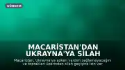 Macaristan'dan Ukrayna'ya Silah Yardımı ve Sevkiyatı Konusunda Açıklama