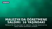 Malezya'da Öğretmene Saldırı: 16 Yaşındaki Öğrenci Gözaltına Alındı, Ardından Serbest Bırakıldı