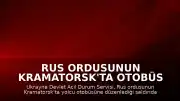 Rus Ordusunun Kramatorsk'ta Otobüs Saldırısı: 30 Ölü, 18 Yaralı