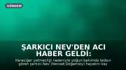 Şarkıcı Nev'den Acı Haber Geldi: Hayatını Kaybetti