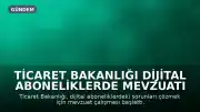 Ticaret Bakanlığı Dijital Aboneliklerde Mevzuatı Güncelliyor