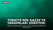 Türkiye'nin Gazze'ye Yardımları Sürüyor: İnsani Krizle Mücadelede Önemli Destek