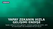 Yapay Zekanın Hızla Gelişimi Endişe Yaratıyor: Küresel Riskler ve Kontrol Çağrıları