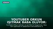 YouTuber Orkun Işıtmak baba oluyor: Bebek müjdesi New York'tan geldi