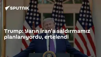 Trump: İran'a Planlanan Saldırı Ertelendi