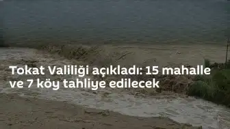 Tokat'ta Taşkın Riski: 15 Mahalle ve 7 Köy Boşaltılacak