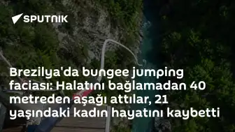 Brezilya'da Bungee Jumping Faciası: Halat Bağlanmadan Atlayan Kadın Hayatını Kaybetti