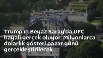 Trump'ın Beyaz Saray Bahçesi UFC Arenasına Dönüştürüldü: Milyon Dolarlık Gösteri Pazar Günü Düzenlenecek