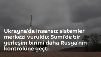 Ukrayna Sumi Bölgesi'nde İnsansız Sistemler Merkezi Hedef Alındı: İvoljanskoye Rus Kontrolüne Geçti