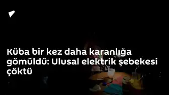 Küba'da Ulusal Elektrik Şebekesi Çöktü, Nüfusun Üçte İkisi Elektriksiz Kaldı
