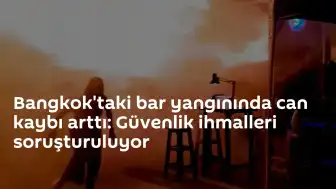 Bangkok'taki Bar Yangınında Can Kaybı 30'a Yükseldi: Güvenlik İhmalleri İnceleniyor