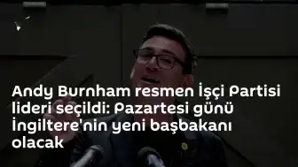 İngiltere'de Yeni Dönem: Andy Burnham İşçi Partisi Lideri Seçildi