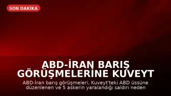 ABD-İran Barış Görüşmelerine Kuveyt Saldırısı Gölgesi