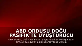 ABD Ordusu Doğu Pasifik'te Uyuşturucu Taşıyan Tekneye Saldırdı: 2 Kişi Öldü