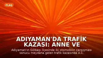 Adıyaman'da Trafik Kazası: Anne ve 2 Çocuğu Hayatını Kaybetti, 4 Kişi Yaralandı