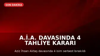 A.İ.A. Davasında 4 Tahliye Kararı Verildi