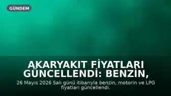 Akaryakıt Fiyatları Güncellendi: Benzin, Motorin ve LPG'de Son Durum (26 Mayıs 2026)