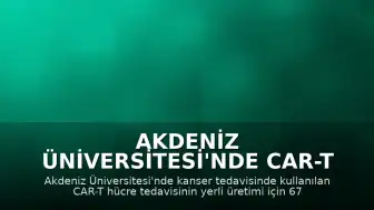 Akdeniz Üniversitesi'nde CAR-T Tedavisi İçin İlk Adımlar Atıldı: 9 Hastayla Denemelere Başlandı