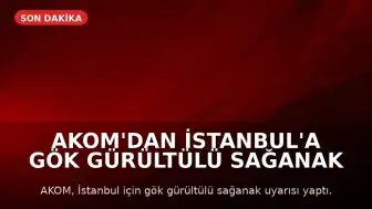 AKOM'dan İstanbul'a Gök Gürültülü Sağanak Uyarısı
