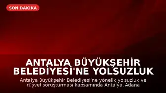 Antalya Büyükşehir Belediyesi'ne Yolsuzluk Operasyonu: 25 Gözaltı