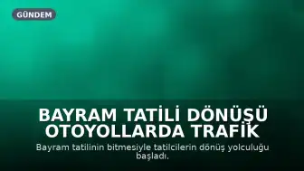 Bayram Tatili Dönüşü Otoyollarda Trafik Yoğunlaştı