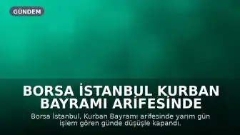 Borsa İstanbul Kurban Bayramı Arifesinde Düşüşle Kapandı