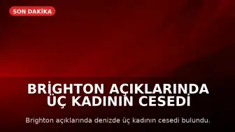 Brighton Açıklarında Üç Kadının Cesedi Bulundu