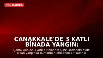 Çanakkale'de 3 Katlı Binada Yangın: Dumandan Etkilenen Kadın Kurtarıldı