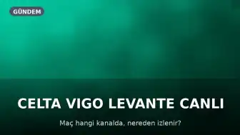Celta Vigo Levante Maçı S Sport'ta Yayınlanacak