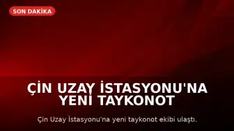 Çin Uzay İstasyonu'na Yeni Taykonot Ekibi Ulaştı: 100'den Fazla Bilimsel Deney Yapılacak