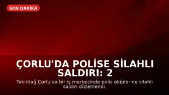 Çorlu'da Polise Silahlı Saldırı: 2 Polis Memuru Ağır Yaralandı