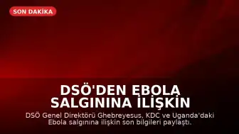 DSÖ'den Ebola Salgınına İlişkin Güncelleme: Vaka Sayılarında Artış Bekleniyor