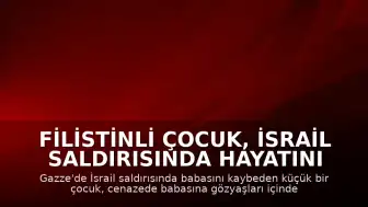 Filistinli Çocuk, İsrail Saldırısında Hayatını Kaybeden Babasına Gözyaşlarıyla Veda Etti
