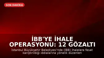 İBB'ye İhale Operasyonu: 12 Gözaltı