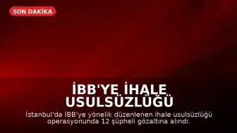 İBB'ye İhale Usulsüzlüğü Operasyonu: 12 Şüpheli Gözaltına Alındı