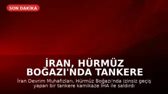 İran, Hürmüz Boğazı'nda Tankere Saldırdı