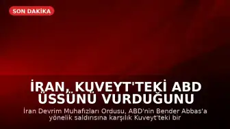 İran, Kuveyt'teki ABD Üssünü Vurduğunu Açıkladı