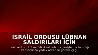İsrail Ordusu Lübnan Saldırıları İçin Yedek Askerleri Göreve Çağırdı
