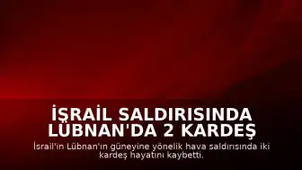 İsrail Saldırısında Lübnan'da 2 Kardeş Hayatını Kaybetti