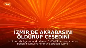 İzmir'de Akrabasını Öldürüp Cesedini Kahvehane Önüne Bırakan Şüpheli Yakalandı