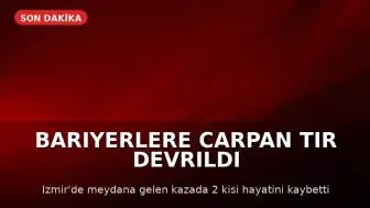 İzmir'de TIR Kazası: Sürücü ve Yolcu Hayatını Kaybetti