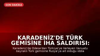 Karadeniz'de Türk Gemisine İHA Saldırısı: İki Denizci Yaralandı