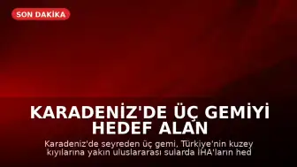 Karadeniz'de Üç Gemiyi Hedef Alan İHA Saldırısı Gerçekleşti