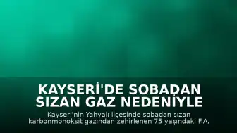 Kayseri'de Sobadan Sızan Gaz Nedeniyle Bir Kişi Hayatını Kaybetti